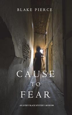 Cause to Fear (An Avery Black Mystery-Book 4) by Pierce, Blake