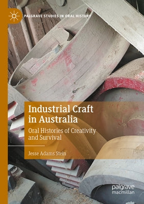 Industrial Craft in Australia: Oral Histories of Creativity and Survival by Stein, Jesse Adams