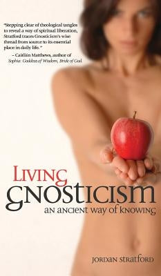 Living Gnosticism: An Ancient Way of Knowing by Stratford, Jordan