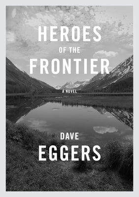Heroes of the Frontier by Eggers, Dave