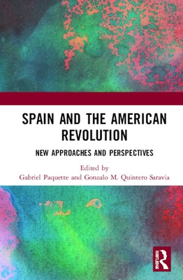 Spain and the American Revolution: New Approaches and Perspectives by Paquette, Gabriel