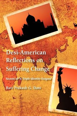 Desi-American Reflections on Suffering Change: Secrets of 'A Triple Identity Enigma' by Dani, Ravi Prakash G.