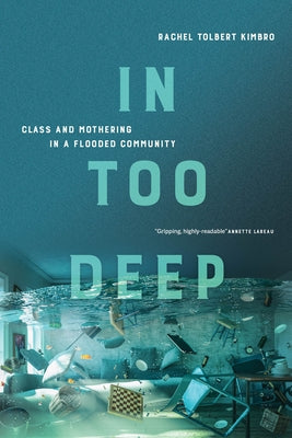 In Too Deep: Class and Mothering in a Flooded Community by Kimbro, Rachel