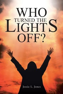 Who Turned The Lights Off? by Jones, Jessie L.