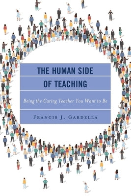The Human Side of Teaching: Being the Caring Teacher You Want to Be by Gardella, Francis J.