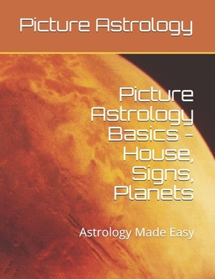 Picture Astrology - Basics of House, Signs, Planets: Astrology Made Easy by Jyotisha, Chitra