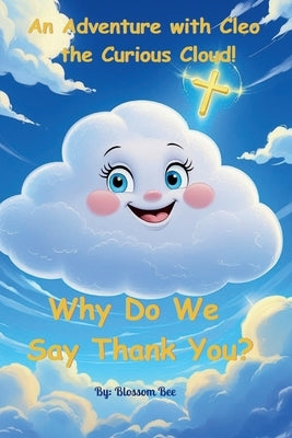 Why Do We Say Thank You: An Adventure with Cleo the Curious Cloud by Bee, Blossom