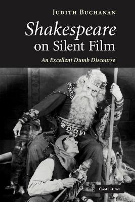 Shakespeare on Silent Film: An Excellent Dumb Discourse by Buchanan, Judith