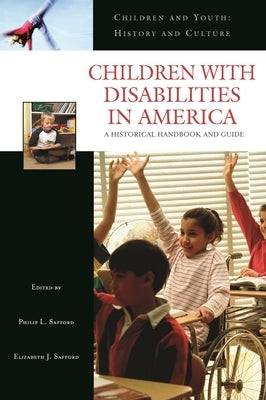 Children with Disabilities in America: A Historical Handbook and Guide by Safford, Philip L.