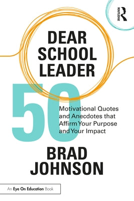 Dear School Leader: 50 Motivational Quotes and Anecdotes That Affirm Your Purpose and Your Impact by Johnson, Brad