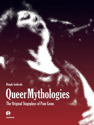 Queer Mythologies: The Original Stageplays of Pam Gems by Godiwala, Dimple