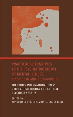 Practical Alternatives to the Psychiatric Model of Mental Illness: Beyond DSM and ICD Diagnosing by Cantú, Arnoldo