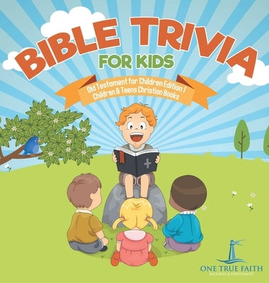 Bible Trivia for Kids Old Testament for Children Edition 1 Children & Teens Christian Books by One True Faith