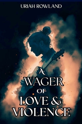 A Wager of Love and Violence by Rowland, Uriah