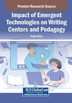 Impact of Emergent Technologies on Writing Centers and Pedagogy by Wang, Tingjia