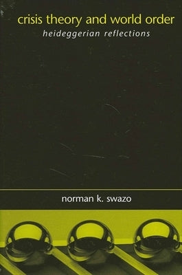 Crisis Theory and World Order: Heideggerian Reflections by Swazo, Norman K.