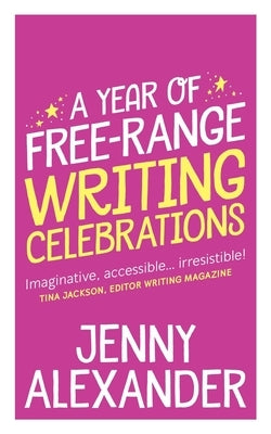 A Year of Free-Range Writing Celebrations by Alexander, Jenny