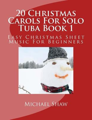20 Christmas Carols For Solo Tuba Book 1: Easy Christmas Sheet Music For Beginners by Shaw, Michael