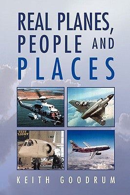 Real Planes, People and Places by Goodrum, Keith