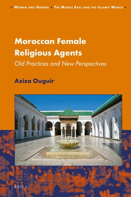 Moroccan Female Religious Agents: Old Practices and New Perspectives by Ouguir, Aziza