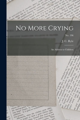 No More Crying: an Address to Children; no. 196 by Ryle, J. C. (John Charles) 1816-1900