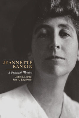 Jeannette Rankin: A Political Woman by Lopach, James J.
