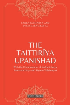 The Taittiriya Upanishad: With the Commentaries of Sankaracharya, Suresvaracharya and Sayana(vidyaranya) by Sankarâchârya