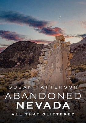 Abandoned Nevada: All That Glittered by Tatterson, Susan
