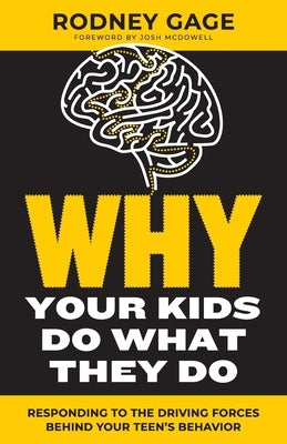 Why Your Kids Do What They Do - Revised Edition: Responding to the Driving Forces Behind Your Teen's Behavior by Gage, Rodney