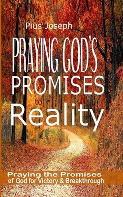 Praying God's Promises to Reality: Simple Ways of Praying the Promises of God for Victory & Breakthrough by Joseph, Pius