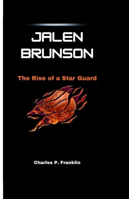 Jalen Brunson: The Rise of a Star Guard by P. Franklin, Charles