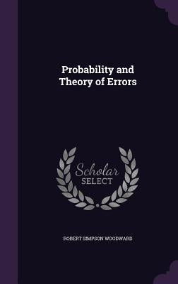 Probability and Theory of Errors by Woodward, Robert Simpson