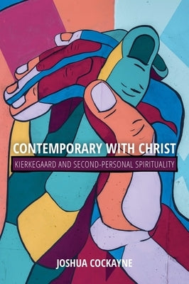 Contemporary with Christ: Kierkegaard and Second-Personal Spirituality by Cockayne, Joshua