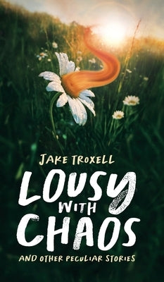 Lousy with Chaos: and Other Peculiar Stories by Troxell, Jake