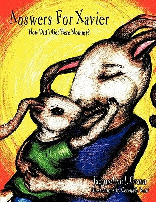 Answers For Xavier: How Did I Get Here Mommy? by Crann, Jacqueline J.