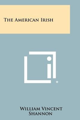 The American Irish by Shannon, William Vincent