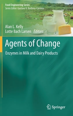 Agents of Change: Enzymes in Milk and Dairy Products by Kelly, Alan L.