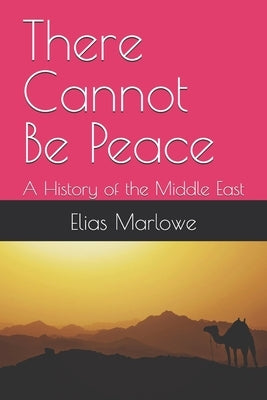 There Cannot Be Peace: A History of the Middle East by Marlowe, Elias