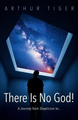 There Is No God: A Journey from Skepticism to... by Tiger, Arthur