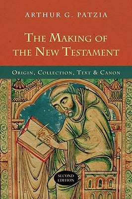 The Making of the New Testament (2nd Edition): Origin, Collection, Text and Canon by Patzia, Arthur G.