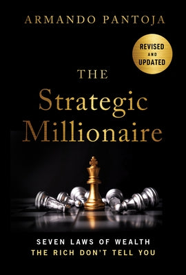 The Strategic Millionaire, Expanded Edition: Seven Laws of Wealth the Rich Don't Tell You by Pantoja, Armando