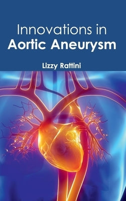 Innovations in Aortic Aneurysm by Rattini, Lizzy