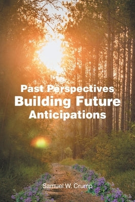 Past Perspectives Building Future Anticipations by Crump, Samuel W.