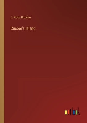 Crusoe's Island by Browne, J. Ross
