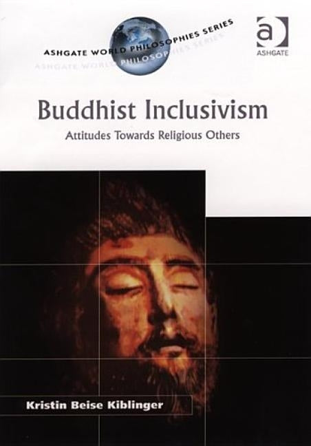 Buddhist Inclusivism: Attitudes Towards Religious Others by Kiblinger, Kristin Beise