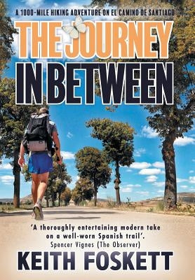 The Journey in Between: A Thru-Hiking Adventure on El Camino de Santiago by Foskett, Keith