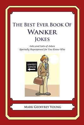 The Best Ever Book of Wanker Jokes: Lots and Lots of Jokes Specially Repurposed for You-Know-Who by Young, Mark Geoffrey