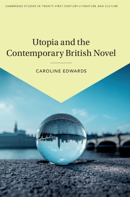 Utopia and the Contemporary British Novel by Edwards, Caroline