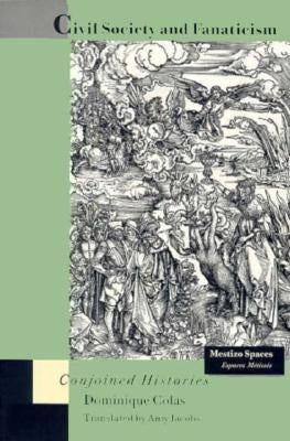 Civil Society and Fanaticism: Conjoined Histories by Colas, Dominique