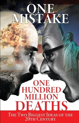 One Mistake, One Hundred Million Deaths: The Two Biggest Ideas of the 20th Century by Rogers, J. Don